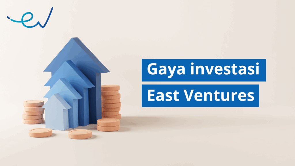 Gaya investasi East Ventures|East Ventures' way of investing|East Ventures' investment criteria|Kriteria investasi East Ventures